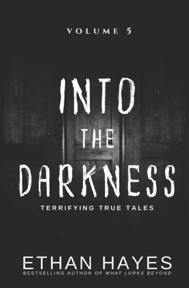 Into The Darkness: Terrifying True Tales: Volume 5 - 9781953462220