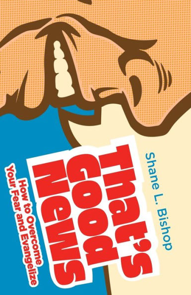 That's Good News: How To Overcome Your Fear And Evangelize - 9781953495556