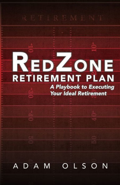 Redzone Retirement Plan: A Playbook To Executing Your Ideal Retirement - 9781953497499