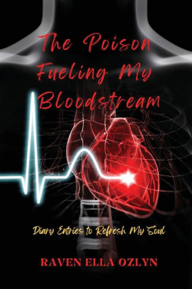 The Poison Fueling My Bloodstream: Diary Entries To Refresh My Soul - 9781953526434