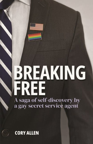 Breaking Free: A Saga Of Self-Discovery By A Gay Secret Service Agent - 9781953610621