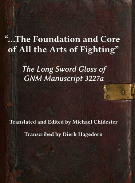 ...The Foundation and Core of All the Arts of Fighting: The Long Sword Gloss of GNM Manuscript 3227a