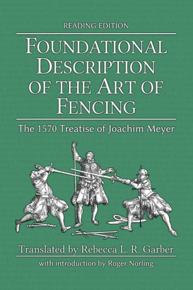 Foundational Description Of The Art Of Fencing: The 1570 Treatise Of Joachim Meyer (Reading Edition)