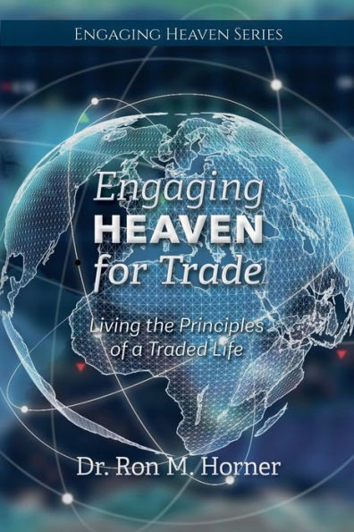 Engaging Heaven For Trade: Living The Principles Of A Traded Life