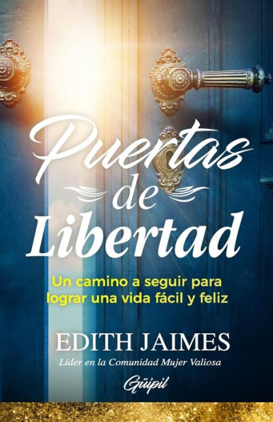 Puertas De Libertad: Un Camino A Seguir Para Lograr Una Vida Fácil Y Feliz (Spanish Edition)