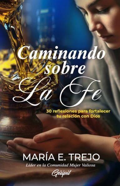 Caminando Sobre La Fe: 30 Reflexiones Para Fortalecer Tu Relación Con Dios (Spanish Edition)