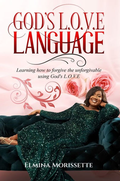 God'S L.O.V.E Language: Learning How To Forgive The Unforgivable Using God'S Love