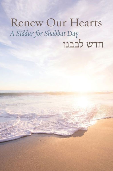 Renew Our Hearts: A Siddur For Shabbat Day - 9781953829283