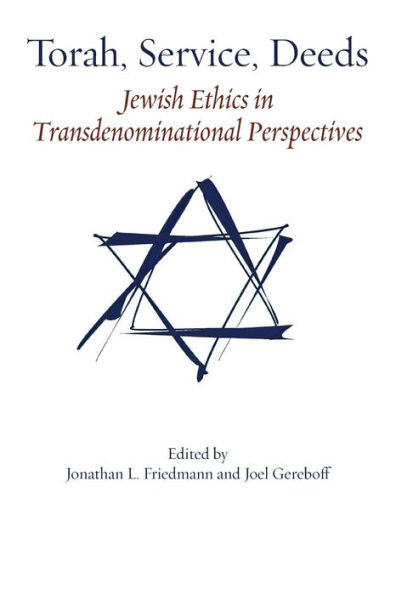 Torah, Service, Deeds: Jewish Ethics In Transdenominational Perspectives - 9781953829443