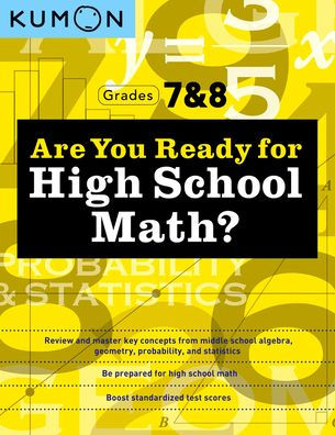 Kumon Are You Ready For High School Math?-Review And Master Key Concepts From Middle School Algebra, Geometry, Probability And Statistics-Grades 7 & 8 - 9781953845238