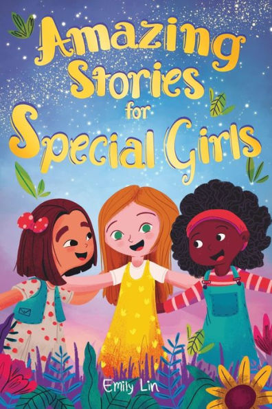 Amazing Stories For Special Girls: A Collection Of Inspiring Lessons About Kindness, Confidence, And Teamwork - 9781953884480