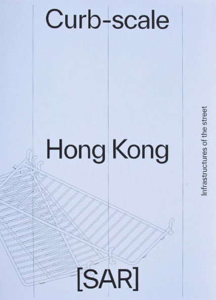Curb-Scale Hong Kong: Infrastructures Of The Street