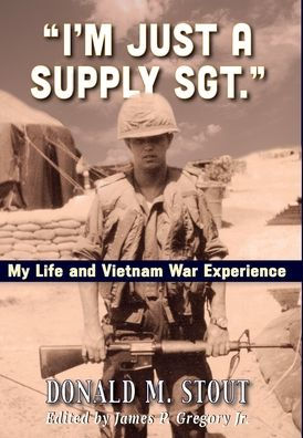 I'M Just A Supply Sgt.: My Life And Vietnam War Experience - 9781954163591