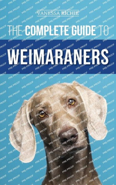 La guía completa de Weimaraners: encontrar, seleccionar, criar, entrenar, alimentar, socializar y amar a su nuevo cachorro Weimaraner - 9781954288805