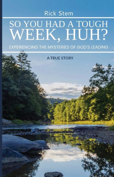 So, You Had A Tough Week, Huh? Experiencing The Mysteries Of God's Leading