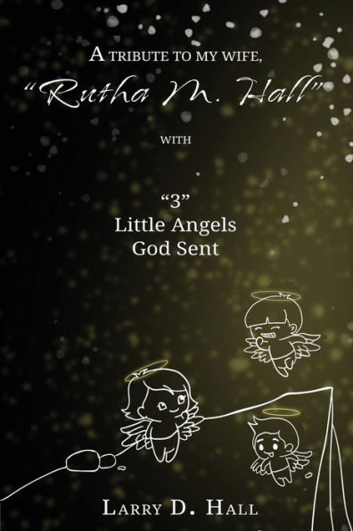 A Tribute To My Wife, Rutha M. Hall With 3 Little Angels God Sent - 9781954368750
