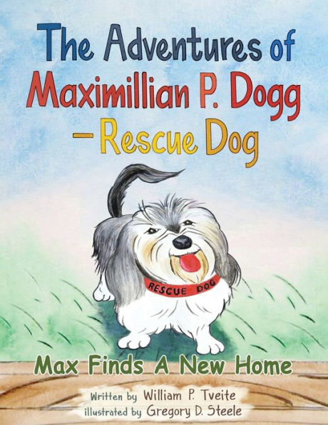 The Adventures Of Maximillian P. Dogg - Rescue Dog: Max Finds A New Home - 9781954368774