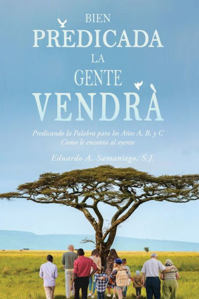 Bien Predicada La Gente Vendrà: Predicando La Palabra Para Los Años A, B, Y C Como Le Encanta Al Oyente (Spanish Edition) - 9781954368842