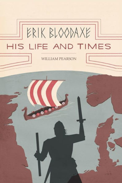 Erik Bloodaxe: His Life And Times (A Royal Viking In His Historical And Geographical Settings)