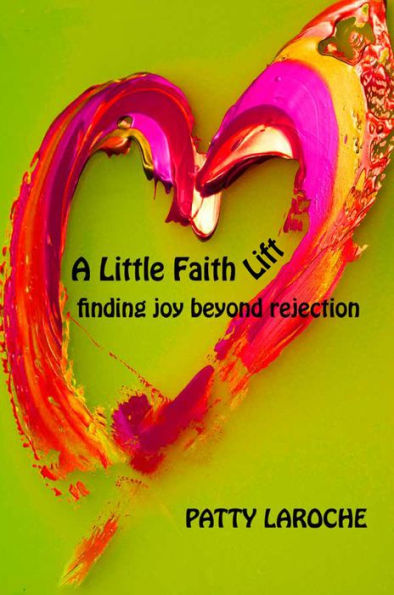 A Little Faith Lift: Finding Joy Beyond Rejection - 9781954437838
