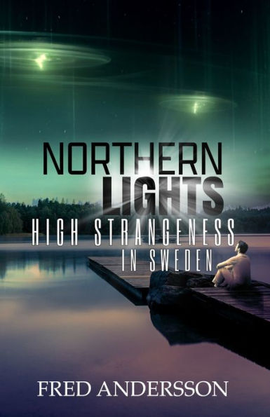 Northern Lights: High Strangeness In Sweden - 9781954528727