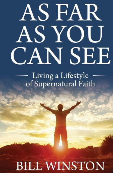 As Far As You Can See: Living A Lifestyle Of Supernatural Faith