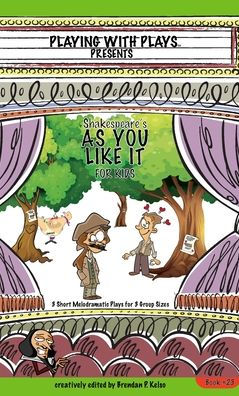 Shakespeare's As You Like It For Kids: 3 Short Melodramatic Plays For 3 Group Sizes (Playing With Plays) - 9781954571129