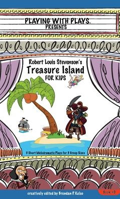 Robert Louis Stevenson's Treasure Island For Kids: 3 Short Melodramatic Plays For 3 Group Sizes (Playing With Plays) - 9781954571136