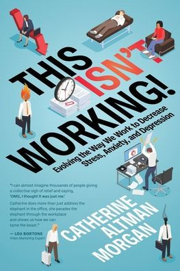 This Isn'T Working!: Evolving The Way We Work To Decrease Stress, Anxiety, And Depression - 9781954676459