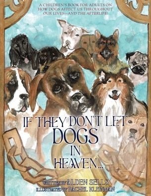 If They Don'T Let Dogs In Heaven: A Children's Book For Adults On How Dogs Affect Us Throughout Our Lives-And The Afterlife! - 9781954744936