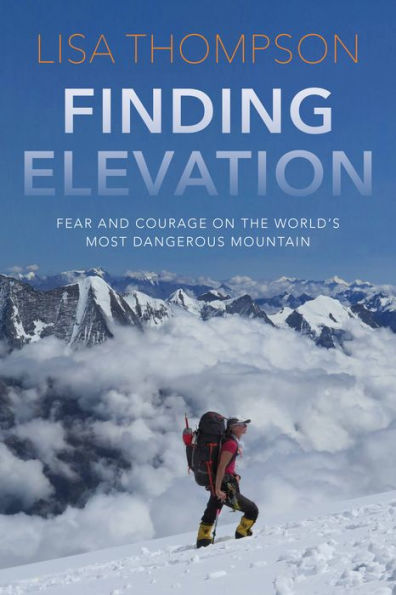 Finding Elevation: Fear And Courage On The World's Most Dangerous Mountain - 9781954854673