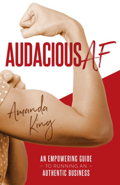 Audacious Af: An Empowering Guide To Running An Authentic Business - 9781954854789