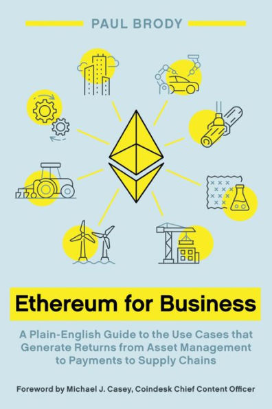Ethereum For Business: A Plain-English Guide To The Use Cases That Generate Returns From Asset Management To Payments To Supply Chains - 9781954892101