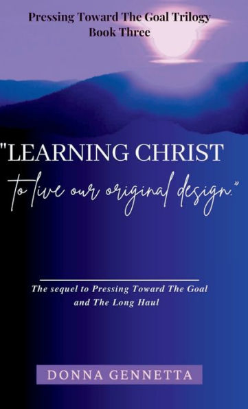 Learning Christ: To Live Our Original Design (Pressing Toward The Goal Trilogy) - 9781955011303