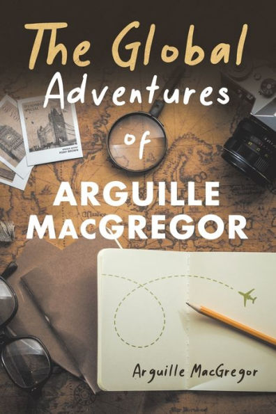 The Global Adventures Of Arguille Macgregor - 9781955070423