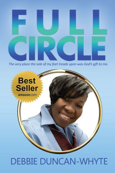 Full Circle: The Very Place The Sole Of My Feet Tread Upon Was God's Gift To Me - 9781955107617