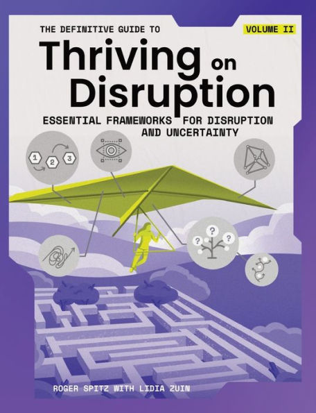 The Definitive Guide To Thriving On Disruption: Volume Ii - Essential Frameworks For Disruption And Uncertainty