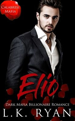 Elio: A Possessive Second Chance Dark Mafia Billionaire Romance (Calabresi Italian Mafia) - 9781955233422