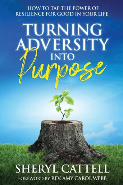 Turning Adversity Into Purpose: How To Tap The Power Of Resilience For Good In Your Life - 9781955272803