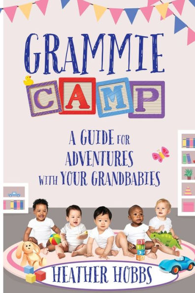 Grammie Camp: A Guide For Adventures With Your Grandbabies - 9781955272858