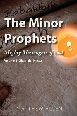 The Minor Prophets: Mighty Messengers Of God Volume 1: Obadiah-Hosea - 9781955285681