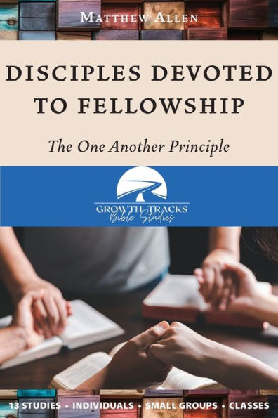 Disciples Devoted To Fellowship: The One Another Principle - 9781955285704