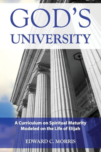 God's University: A Curriculum On Spiritual Maturity Modeled On The Life Of Elijah - 9781955295321