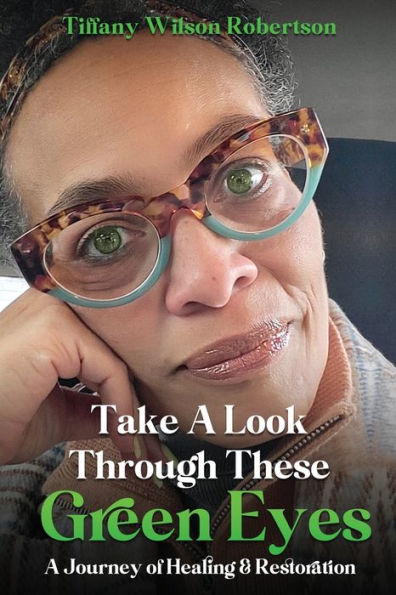 Take A Look Through These Green Eyes: A Journey Of Healing & Restoration - 9781955312585