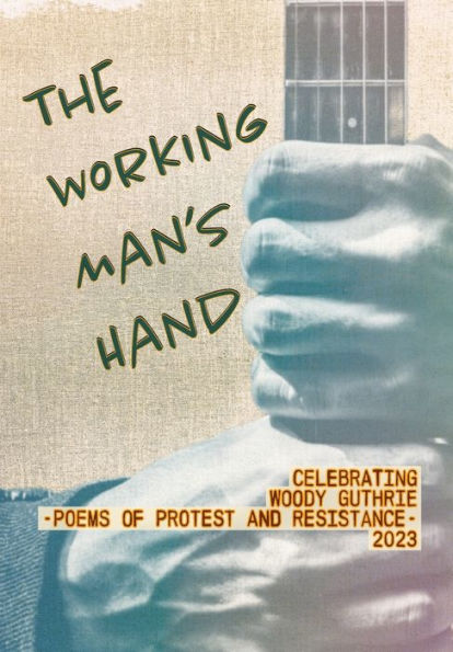 The Working Man's Hand: Celebrating Woody Guthrie - Poems Of Protest And Resistance - 2023: Celebrating Woody Guthrie - Poems Of Protest And Resistance 2023 - 9781955478175
