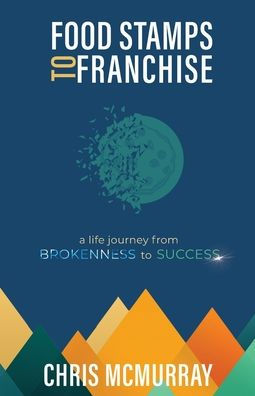 Food Stamps To Franchise: A Life Journey From Brokenness To Success - 9781955546362