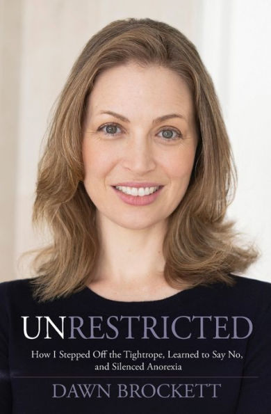 Unrestricted: How I Stepped Off The Tightrope, Learned To Say No, And Silenced Anorexia - 9781955577120