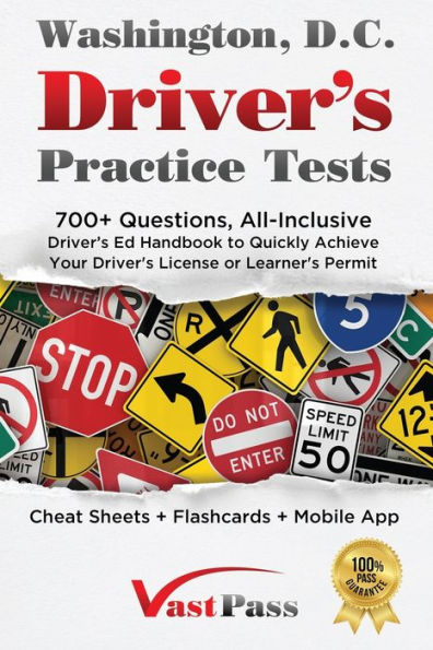 Washington D.C Driver's Practice Tests: 700+ Questions, All-Inclusive Driver's Ed Handbook To Quickly Achieve Your Driver's License Or Learner's Permit (Cheat Sheets + Digital Flashcards + Mobile App)
