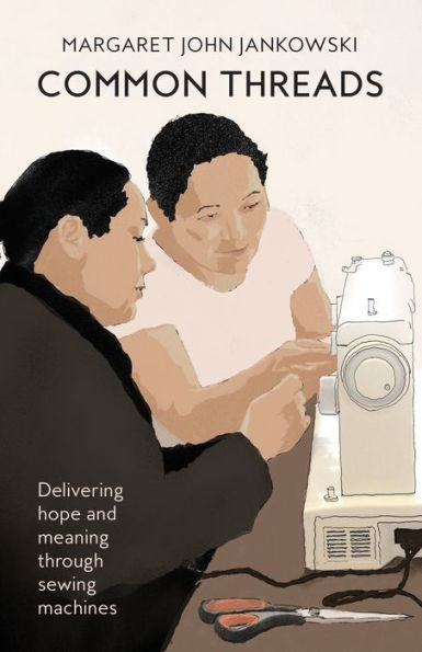 Common Threads: Delivering Hope And Meaning Through Sewing Machines - 9781955656535