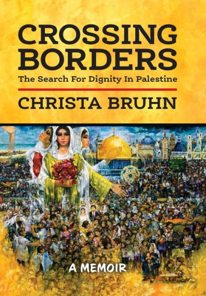 Crossing Borders: The Search For Dignity In Palestine - 9781955656566